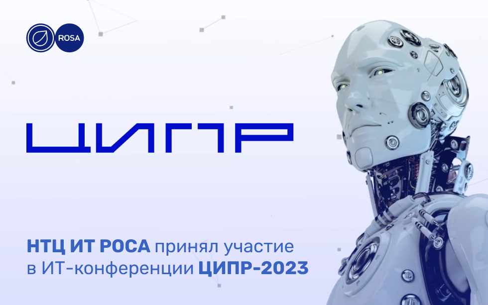 Read more about the article НТЦ ИТ РОСА принял участие в ИТ-конференции ЦИПР-2023 