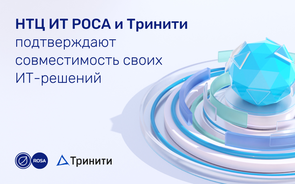 Read more about the article НТЦ ИТ РОСА и Тринити подтверждают совместимость своих ИТ-решений